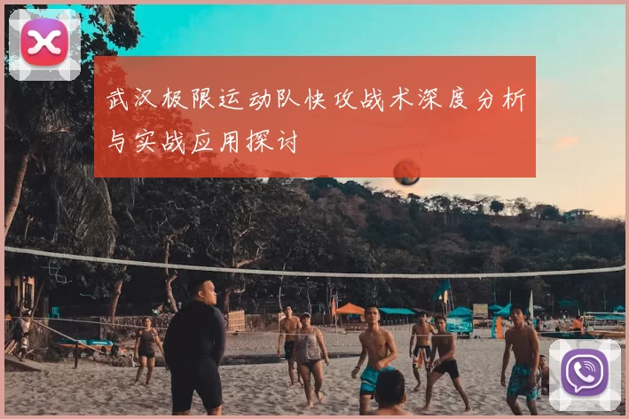 武汉极限运动队快攻战术深度分析与实战应用探讨