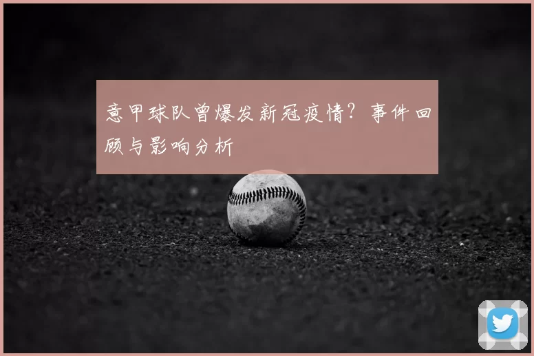 意甲球队曾爆发新冠疫情？事件回顾与影响分析