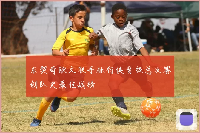 东契奇欧文联手独行侠晋级总决赛创队史最佳战绩