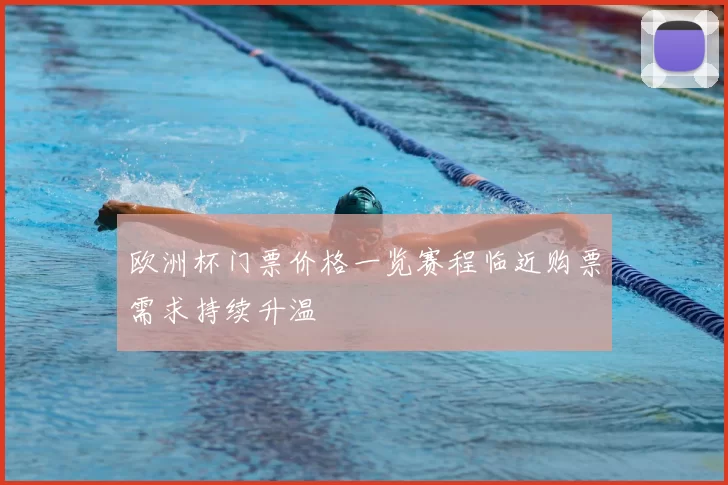 欧洲杯门票价格一览赛程临近购票需求持续升温