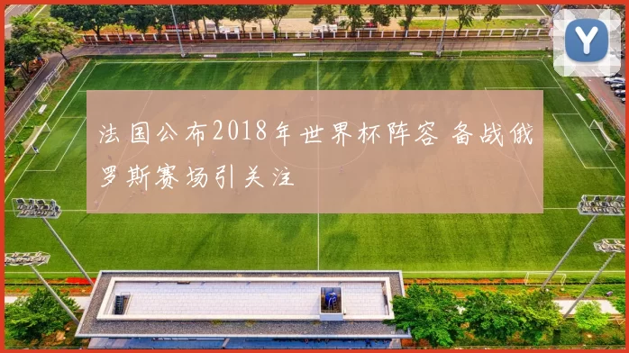 法国公布2018年世界杯阵容 备战俄罗斯赛场引关注