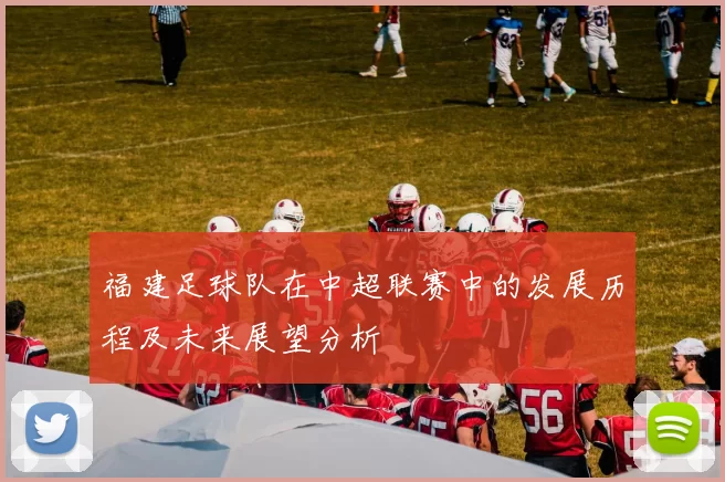 福建足球队在中超联赛中的发展历程及未来展望分析