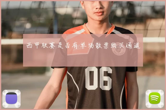 西甲联赛是否有单场散票购买通道