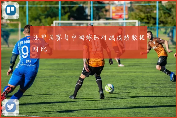 法甲马赛与中游球队对战成绩数据对比