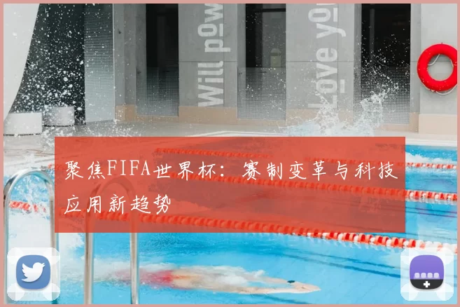 聚焦FIFA世界杯:赛制变革与科技应用新趋势