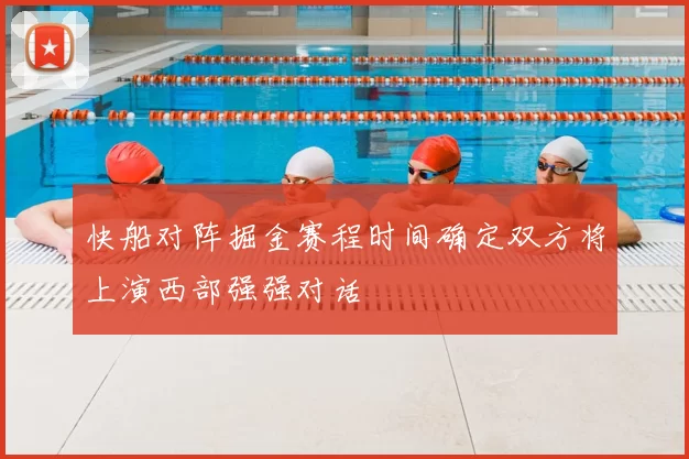 快船对阵掘金赛程时间确定双方将上演西部强强对话