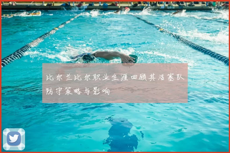 比尔兰比尔职业生涯回顾其活塞队防守策略与影响