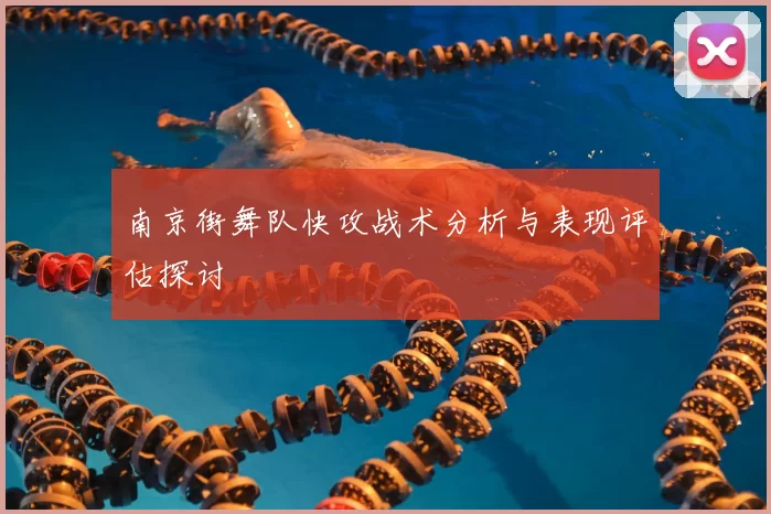 南京街舞队快攻战术分析与表现评估探讨