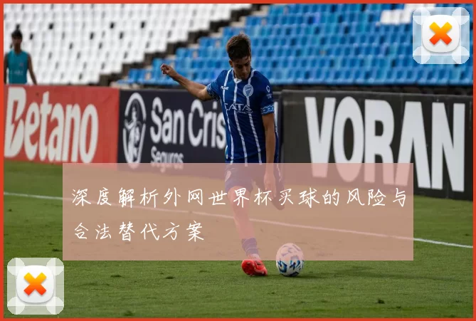 深度解析外网世界杯买球的风险与合法替代方案