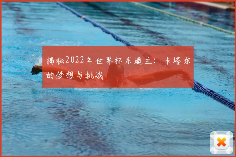 揭秘2022年世界杯东道主:卡塔尔的梦想与挑战