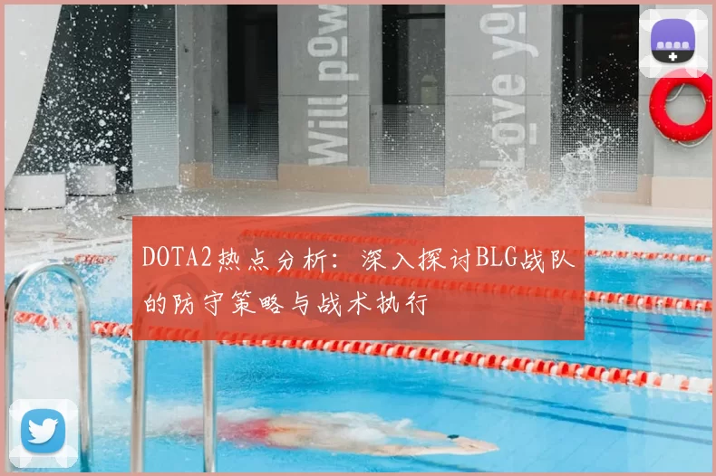 DOTA2热点分析：深入探讨BLG战队的防守策略与战术执行