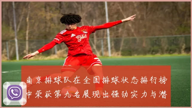 南京排球队在全国排球状态排行榜中荣获第九名展现出强劲实力与潜力