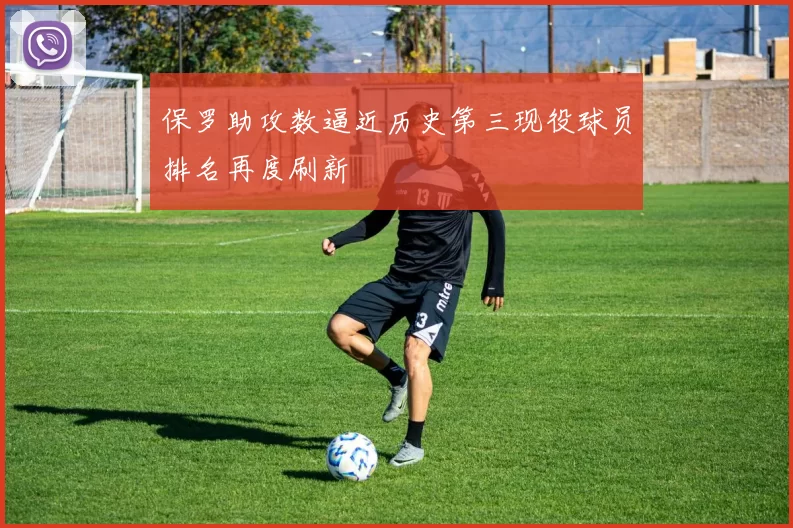 保罗助攻数逼近历史第三现役球员排名再度刷新
