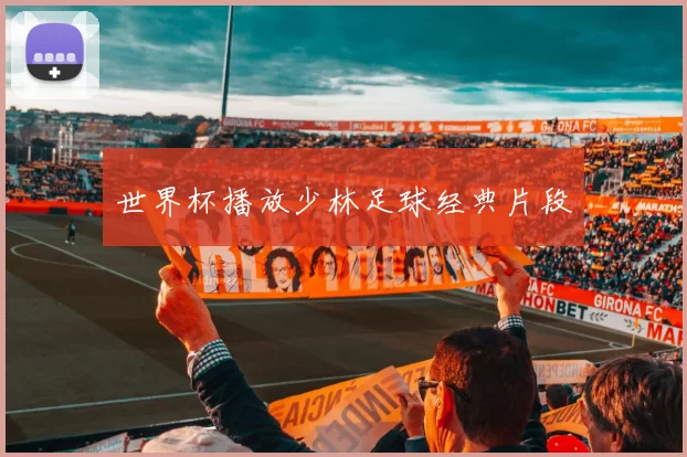 世界杯播放少林足球经典片段