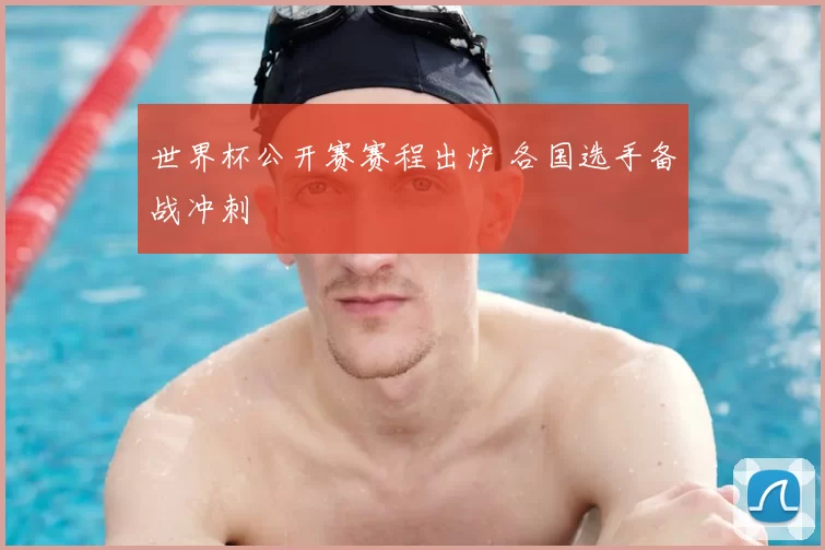 世界杯公开赛赛程出炉 各国选手备战冲刺