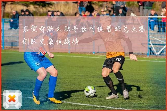 东契奇欧文联手独行侠晋级总决赛创队史最佳战绩