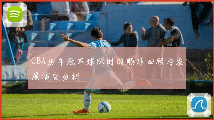 CBA历年冠军球队时间顺序回顾与发展演变分析