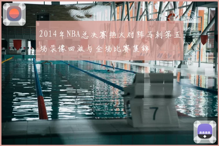2014年NBA总决赛热火对阵马刺第五场录像回放与全场比赛集锦