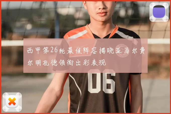 西甲第26轮最佳阵容揭晓亚马尔费尔明孔德领衔出彩表现