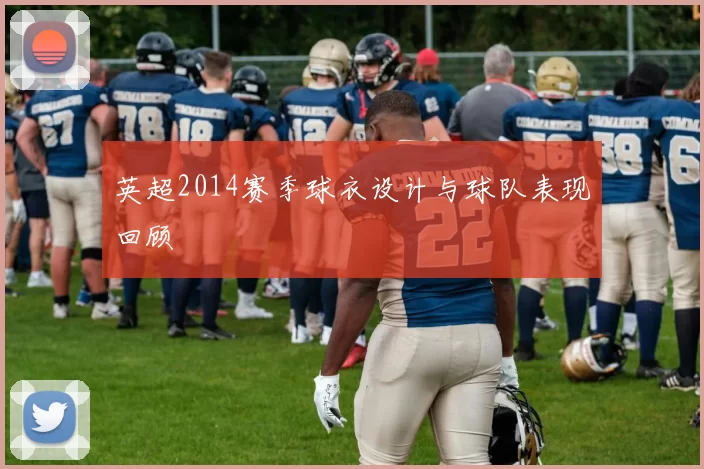英超2014赛季球衣设计与球队表现回顾