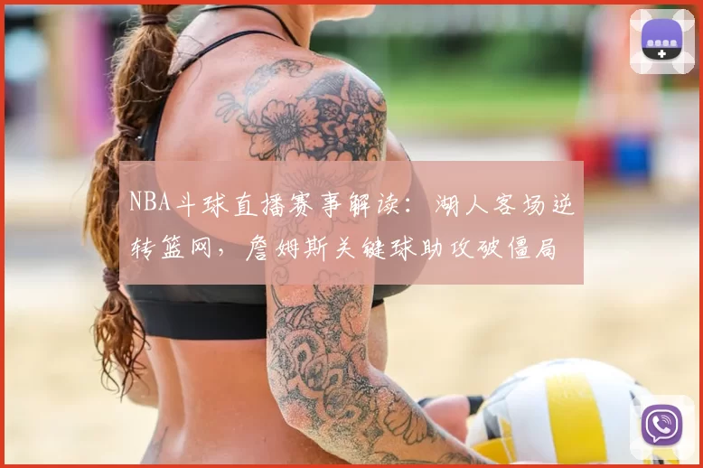 NBA斗球直播赛事解读：湖人客场逆转篮网，詹姆斯关键球助攻破僵局