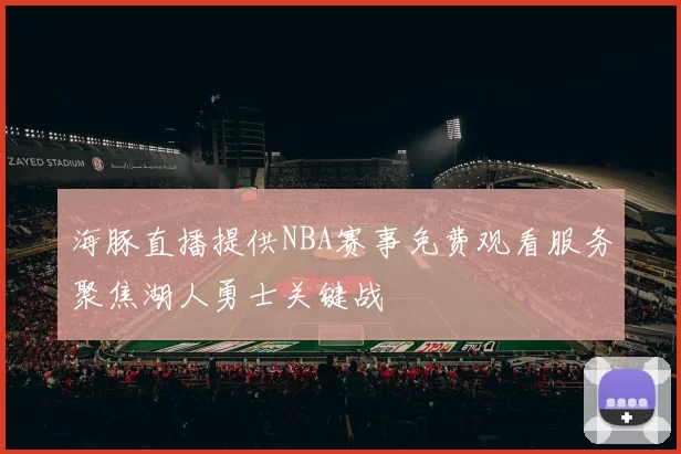 海豚直播提供NBA赛事免费观看服务聚焦湖人勇士关键战