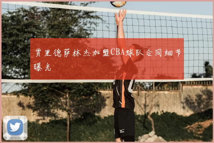 贾里德萨林杰加盟CBA球队合同细节曝光